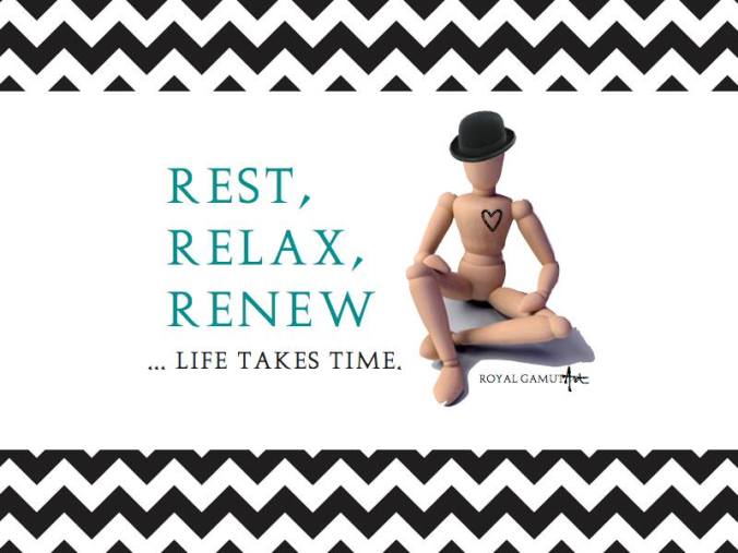 Rest, Relax, Renew, life takes time.