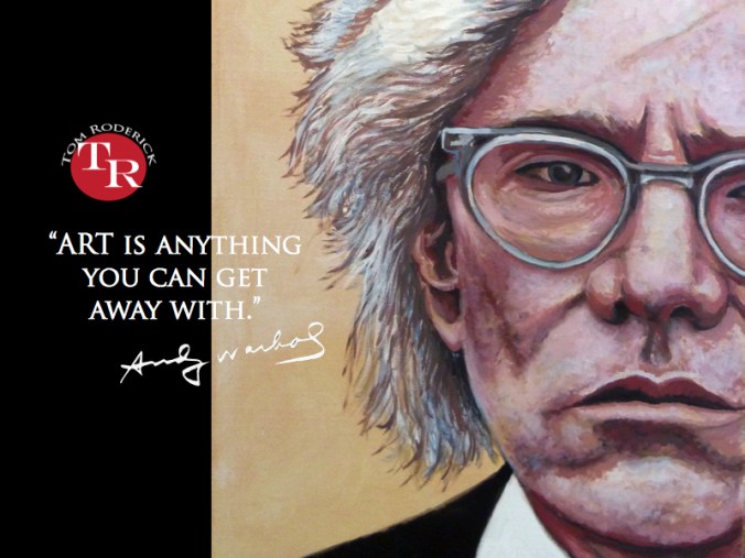 Favorite Warhol Quote: Art is anything you can get away with.