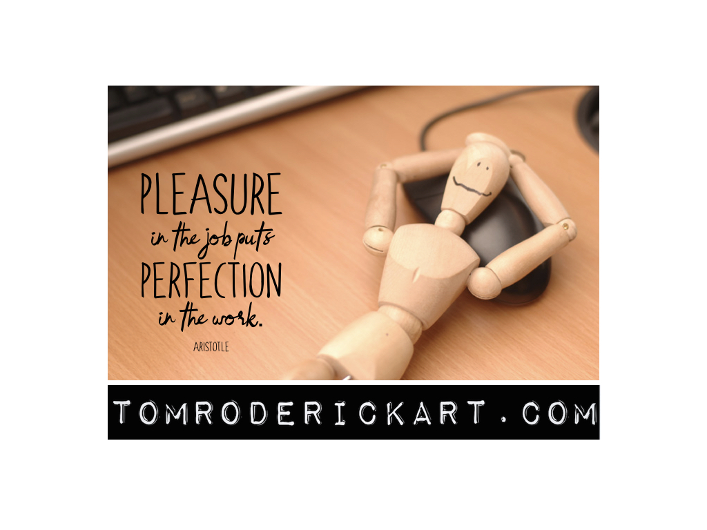 Aristotle quote - Pleasure in the job puts perfection in the work.