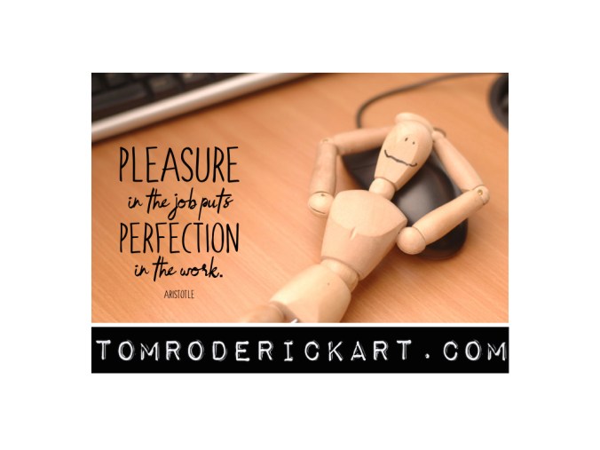 Aristotle quote - Pleasure in the job puts perfection in the work.