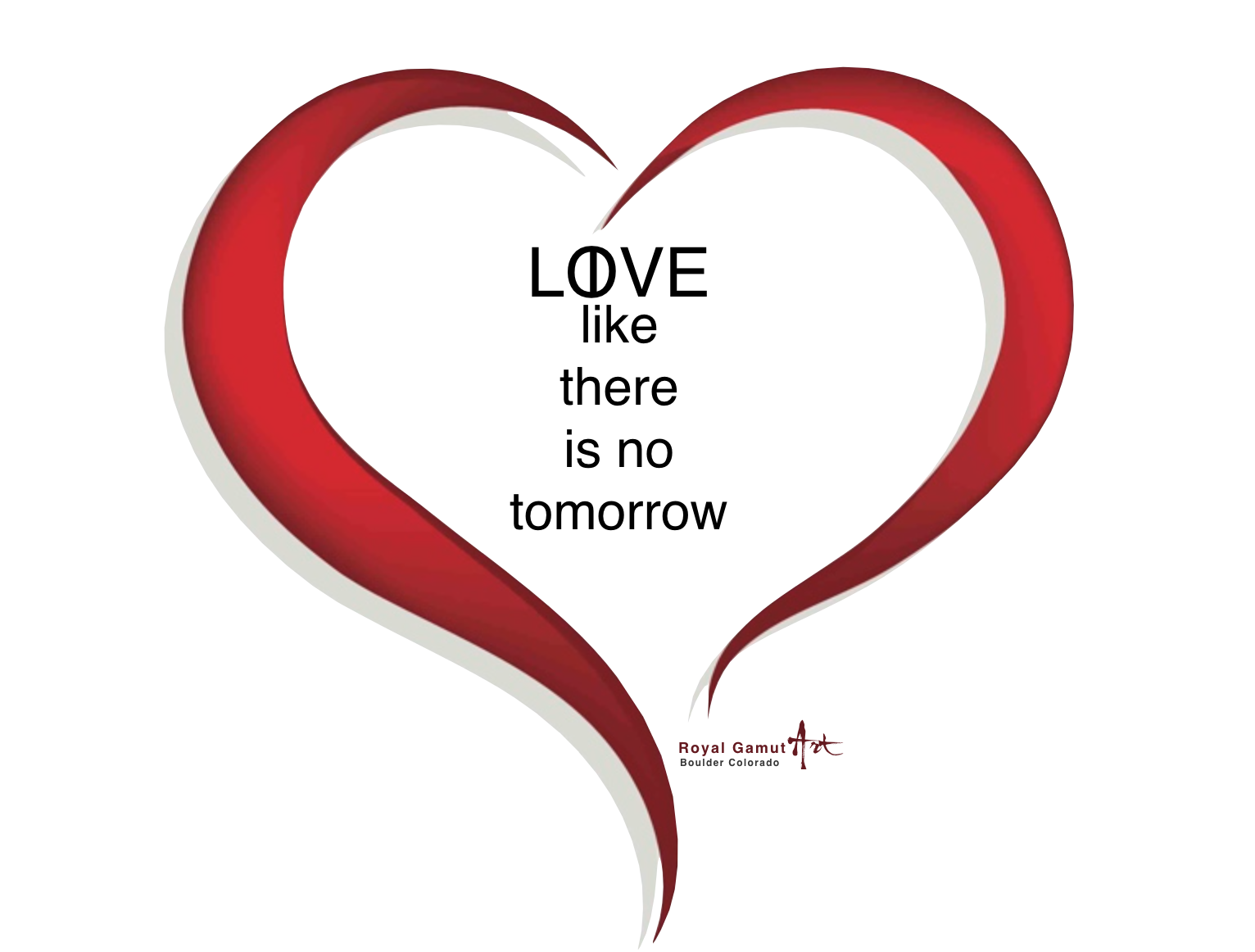 Live/Love like there is no tomorrow.