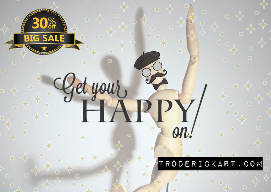 Get your happy on use coupon code FORYOU30 to save 30% on everything at Troderickart.com
