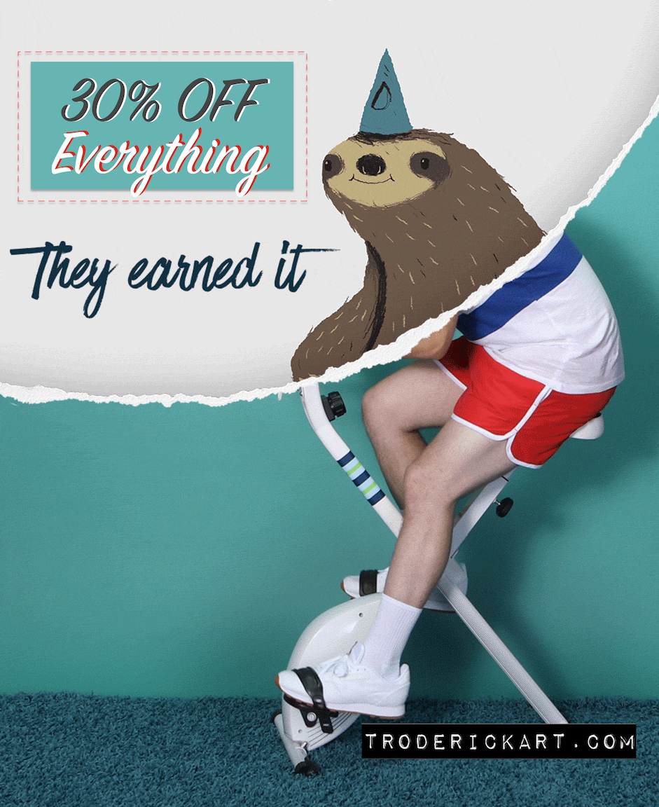 They earned it use coupon code FORYOU30 to save 30% on everything at Troderickart.com
