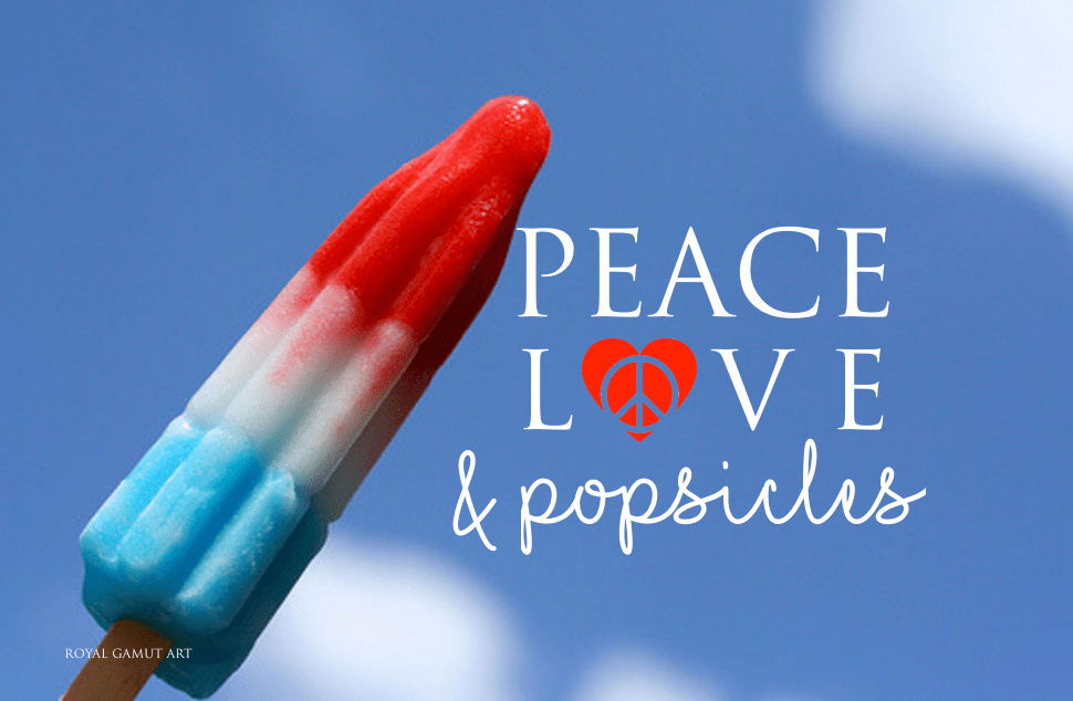Peace Love and Popsicles and blue skies.