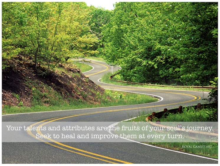 Your talents and attributes are the fruits of your soul's journey.