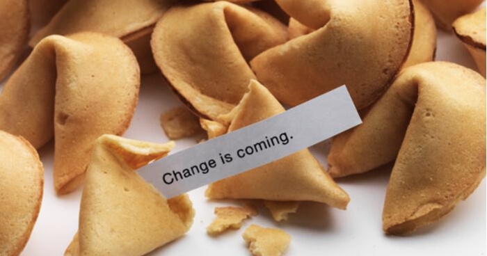 Change is coming fortune cookie.
